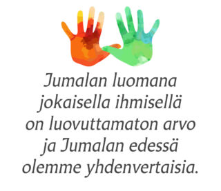 Kuvassa kaksi ihmiskättä ja teksti: Jumalan luomana jokaisella ihmisellä on luovuttamaton arvo ja Jumalan edessä olemme yhdenvertaisia. 